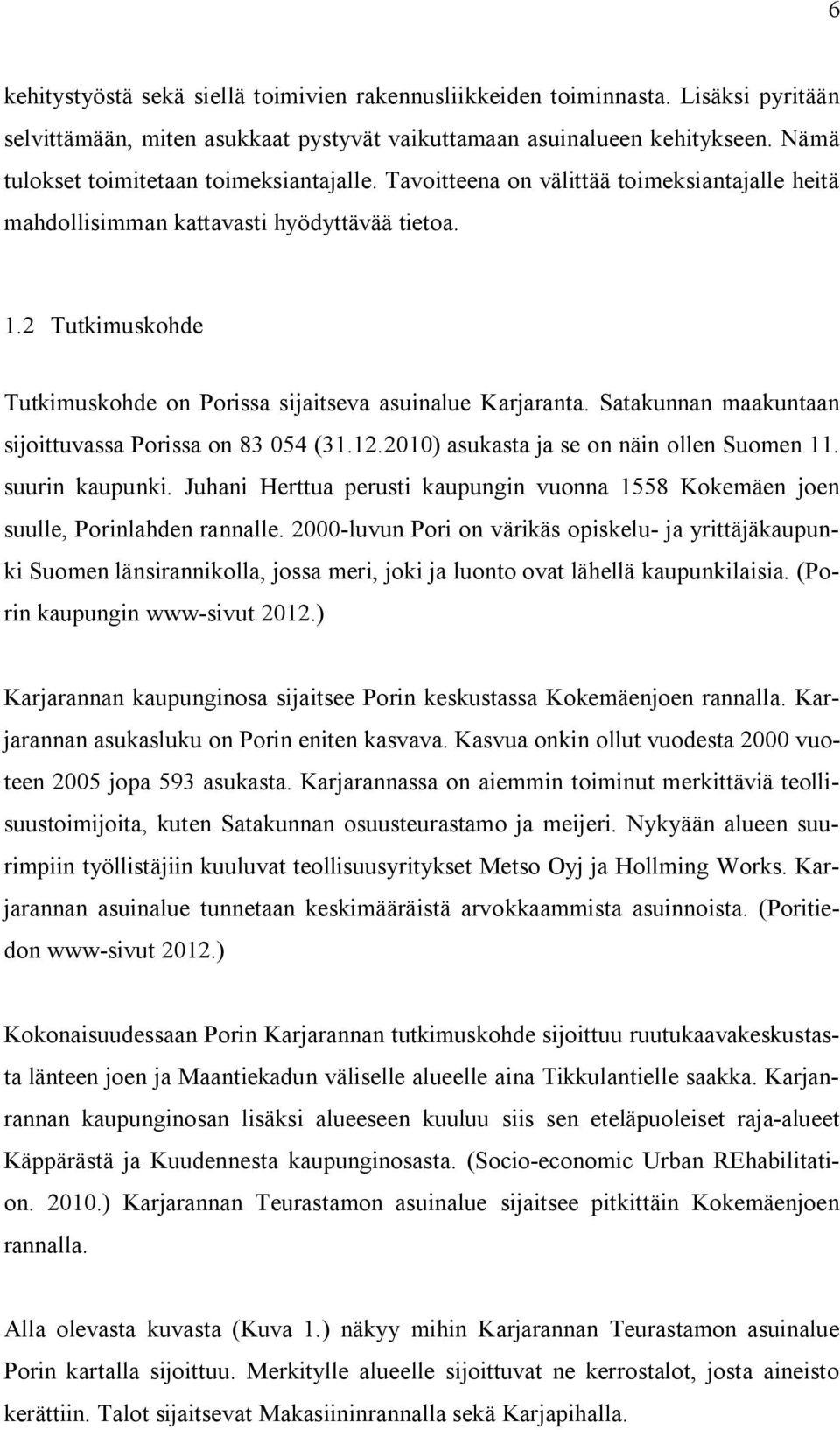 2 Tutkimuskohde Tutkimuskohde on Porissa sijaitseva asuinalue Karjaranta. Satakunnan maakuntaan sijoittuvassa Porissa on 83 054 (31.12.2010) asukasta ja se on näin ollen Suomen 11. suurin kaupunki.