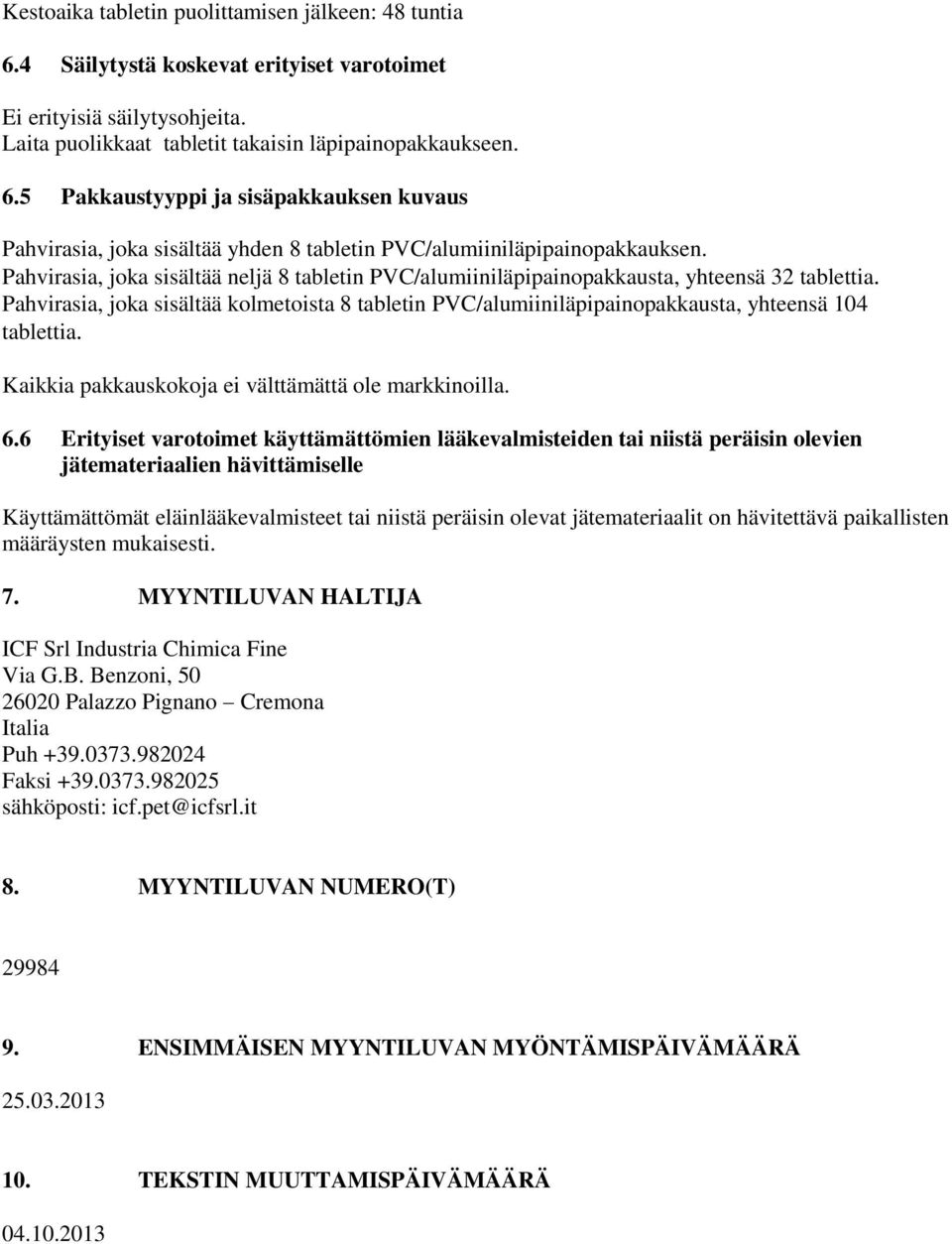 Pahvirasia, joka sisältää kolmetoista 8 tabletin PVC/alumiiniläpipainopakkausta, yhteensä 104 tablettia. Kaikkia pakkauskokoja ei välttämättä ole markkinoilla. 6.