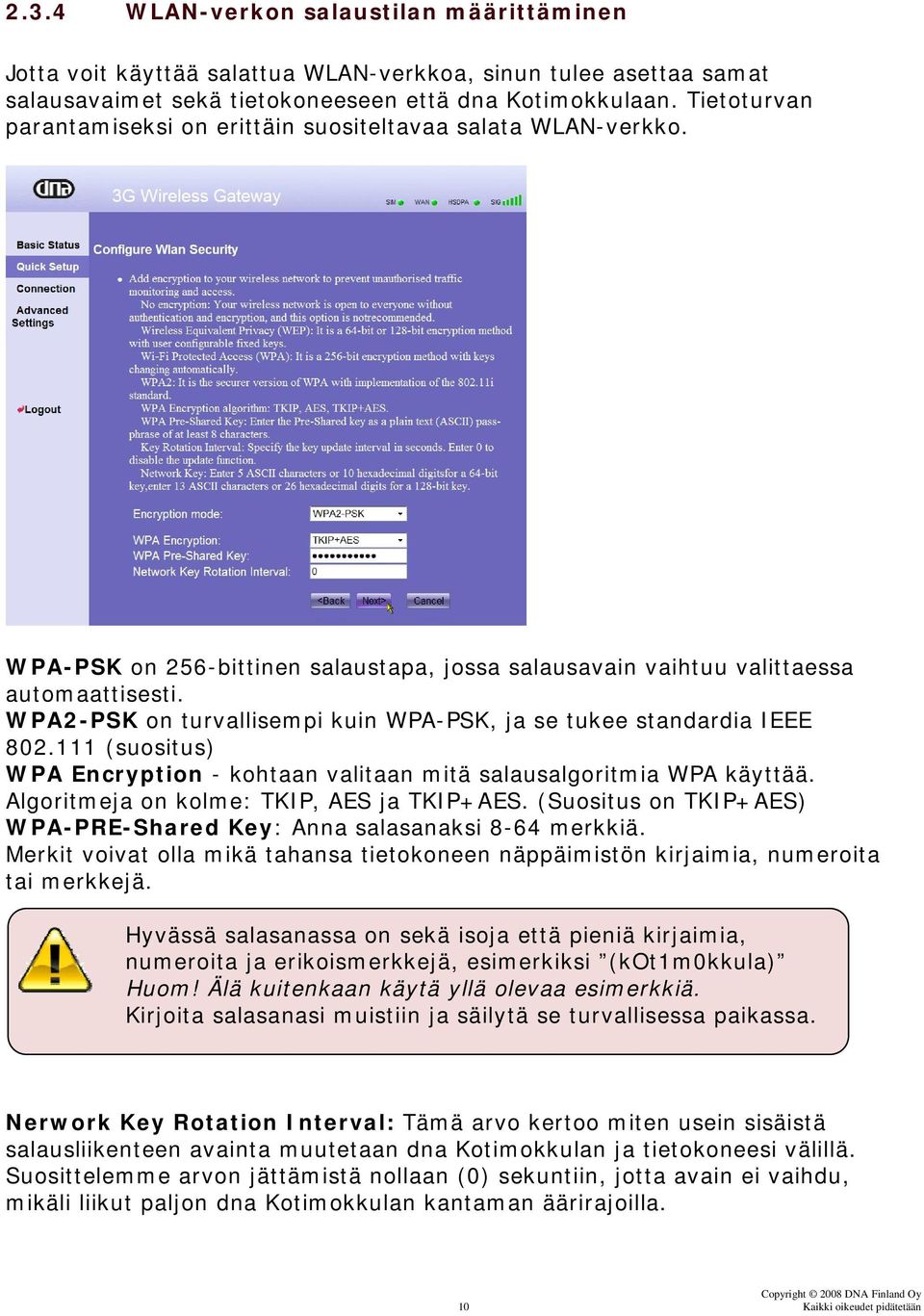 WPA2-PSK on turvallisempi kuin WPA-PSK, ja se tukee standardia IEEE 802.111 (suositus) WPA Encryption - kohtaan valitaan mitä salausalgoritmia WPA käyttää. Algoritmeja on kolme: TKIP, AES ja TKIP+AES.