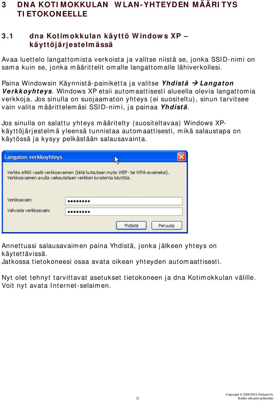 lähiverkollesi. Paina Windowsin Käynnistä-painiketta ja valitse Yhdistä Langaton Verkkoyhteys. Windows XP etsii automaattisesti alueella olevia langattomia verkkoja.