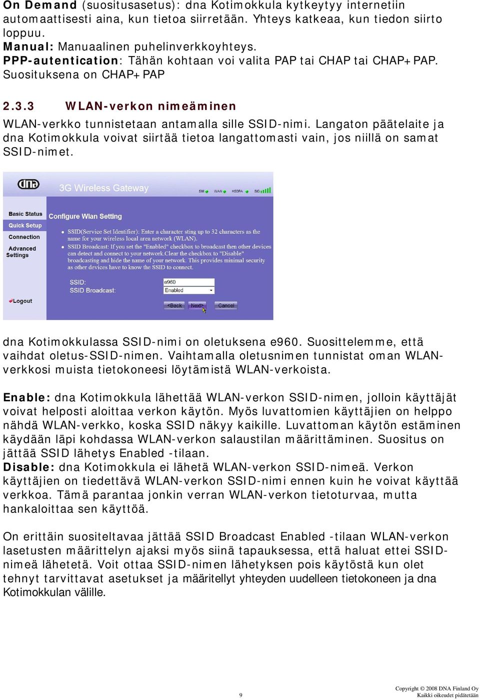 Langaton päätelaite ja dna Kotimokkula voivat siirtää tietoa langattomasti vain, jos niillä on samat SSID-nimet. dna Kotimokkulassa SSID-nimi on oletuksena e960.