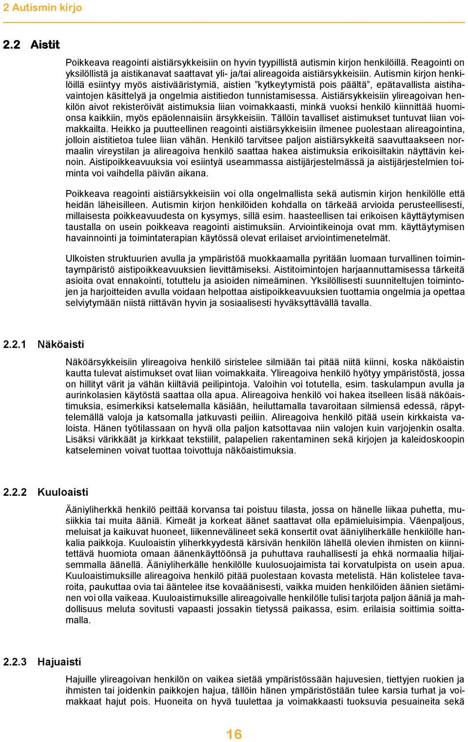 Aistiärsykkeisiin ylireagoivan henkilön aivot rekisteröivät aistimuksia liian voimakkaasti, minkä vuoksi henkilö kiinnittää huomionsa kaikkiin, myös epäolennaisiin ärsykkeisiin.