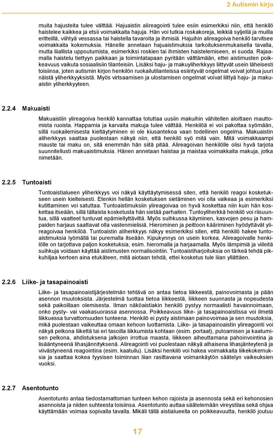 Hänelle annetaan hajuaistimuksia tarkoituksenmukaisella tavalla, mutta liiallista uppoutumista, esimerkiksi roskien tai ihmisten haistelemiseen, ei suoda.