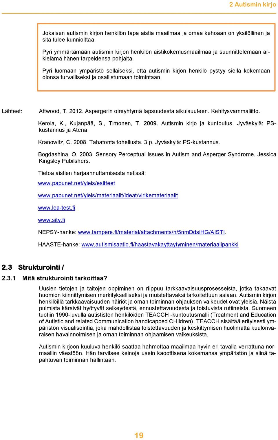 Pyri luomaan ympäristö sellaiseksi, että autismin kirjon henkilö pystyy siellä kokemaan olonsa turvalliseksi ja osallistumaan toimintaan. Lähteet: Attwood, T. 2012.