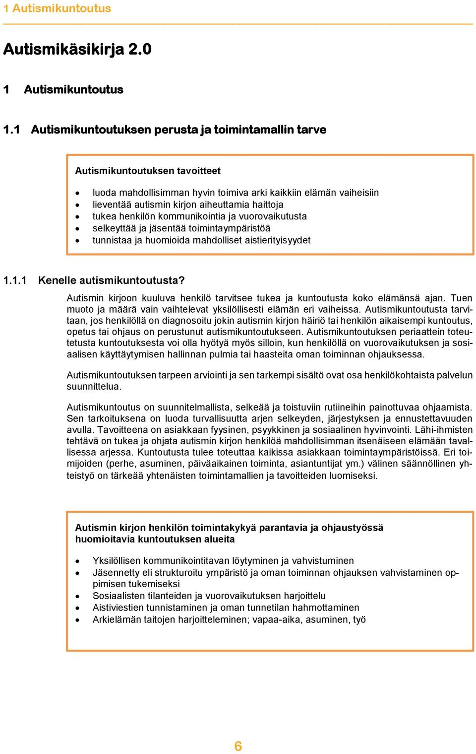 tukea henkilön kommunikointia ja vuorovaikutusta selkeyttää ja jäsentää toimintaympäristöä tunnistaa ja huomioida mahdolliset aistierityisyydet 1.1.1 Kenelle autismikuntoutusta?