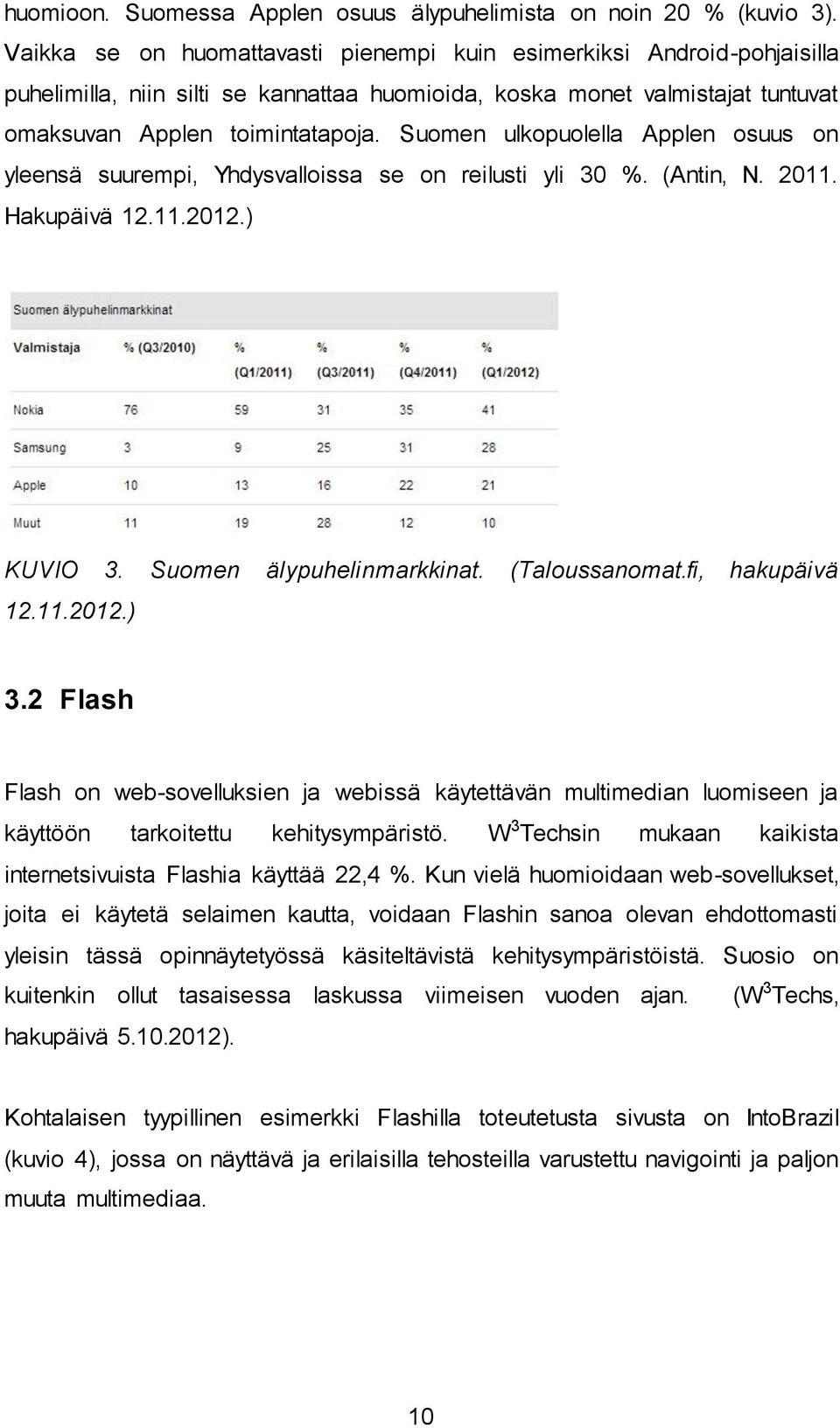 Suomen ulkopuolella Applen osuus on yleensä suurempi, Yhdysvalloissa se on reilusti yli 30 %. (Antin, N. 2011. Hakupäivä 12.11.2012.) KUVIO 3. Suomen älypuhelinmarkkinat. (Taloussanomat.