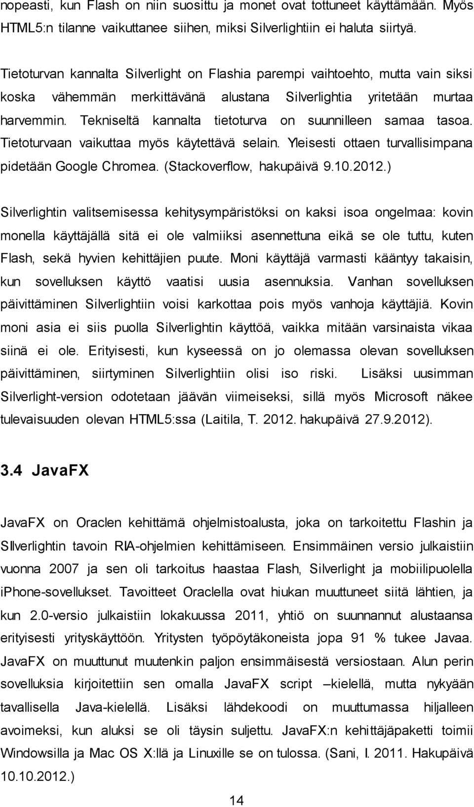 Tekniseltä kannalta tietoturva on suunnilleen samaa tasoa. Tietoturvaan vaikuttaa myös käytettävä selain. Yleisesti ottaen turvallisimpana pidetään Google Chromea. (Stackoverflow, hakupäivä 9.10.2012.