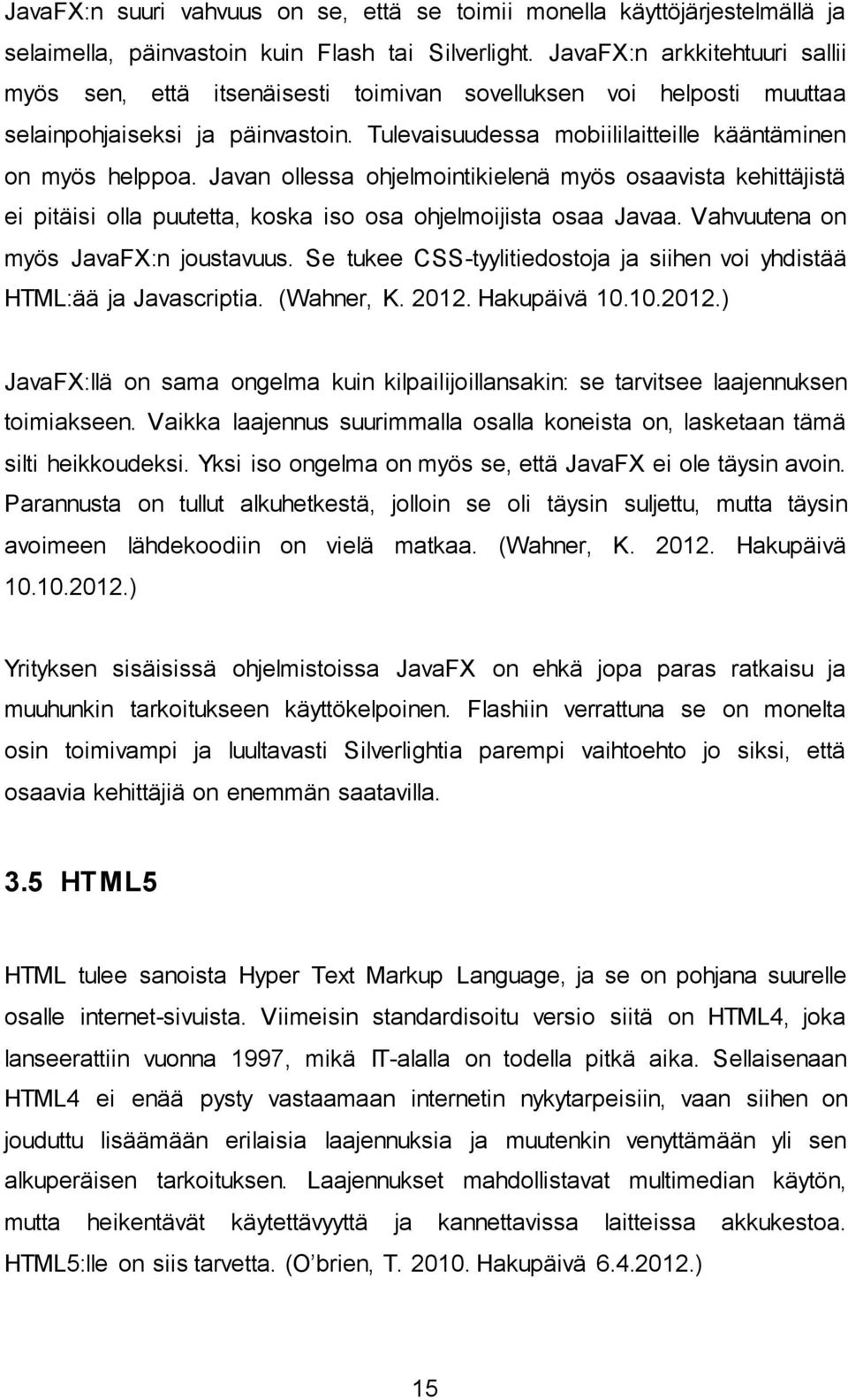 Javan ollessa ohjelmointikielenä myös osaavista kehittäjistä ei pitäisi olla puutetta, koska iso osa ohjelmoijista osaa Javaa. Vahvuutena on myös JavaFX:n joustavuus.