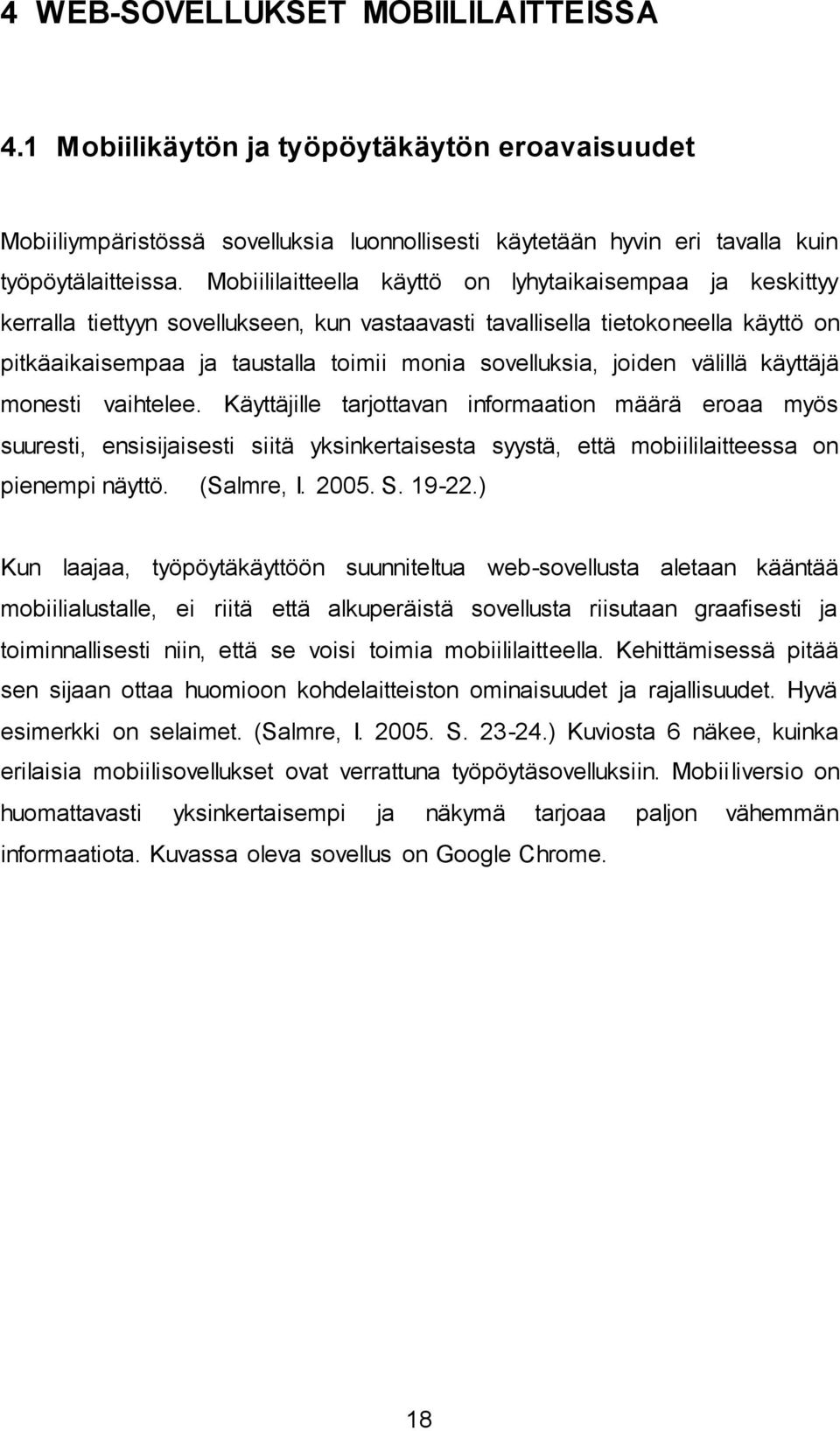 joiden välillä käyttäjä monesti vaihtelee. Käyttäjille tarjottavan informaation määrä eroaa myös suuresti, ensisijaisesti siitä yksinkertaisesta syystä, että mobiililaitteessa on pienempi näyttö.