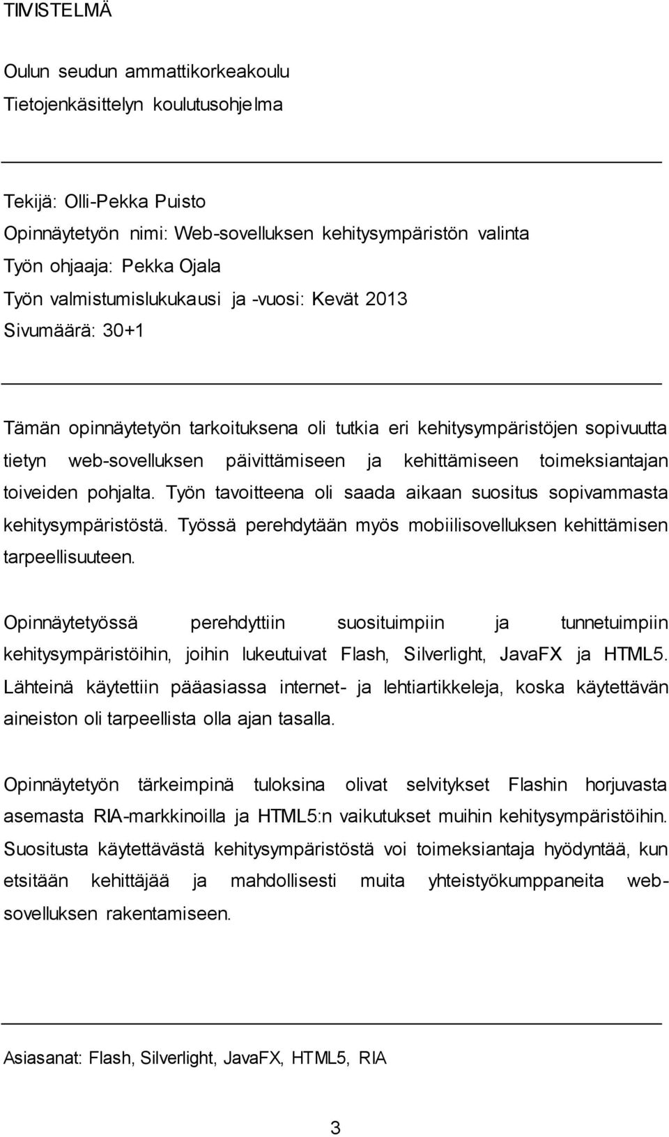 toimeksiantajan toiveiden pohjalta. Työn tavoitteena oli saada aikaan suositus sopivammasta kehitysympäristöstä. Työssä perehdytään myös mobiilisovelluksen kehittämisen tarpeellisuuteen.