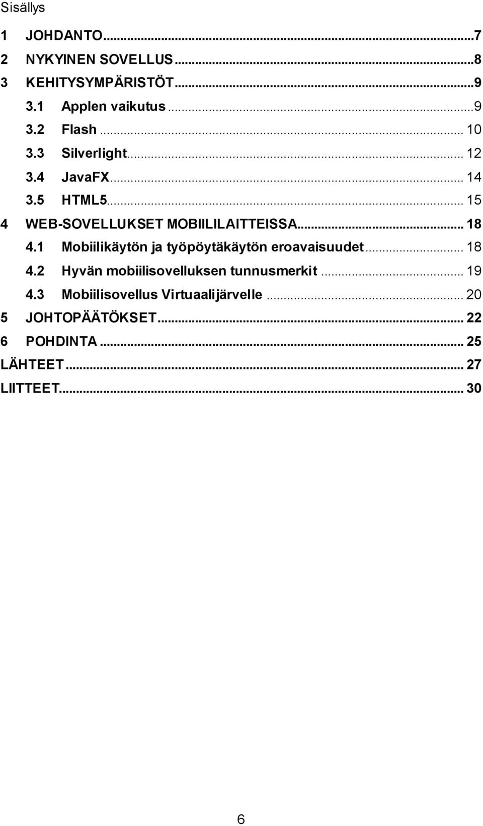 1 Mobiilikäytön ja työpöytäkäytön eroavaisuudet... 18 4.2 Hyvän mobiilisovelluksen tunnusmerkit... 19 4.