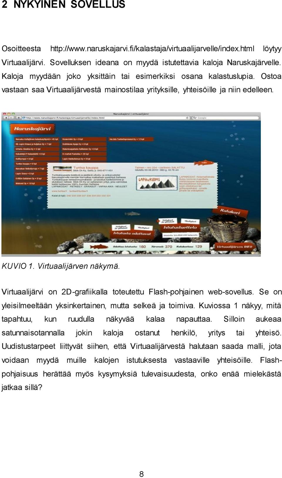 Virtuaalijärvi on 2D-grafiikalla toteutettu Flash-pohjainen web-sovellus. Se on yleisilmeeltään yksinkertainen, mutta selkeä ja toimiva.