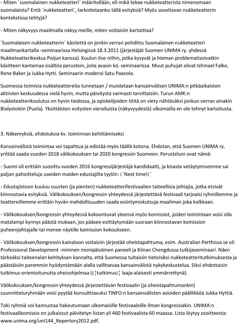 Suomalaisen nukketeatterin käsitettä on jonkin verran pohdittu Suomalainen nukketeatteri maailmankartalla -seminaarissa Helsingissä 18.3.2011 (järjestäjät Suomen UNIMA ry.