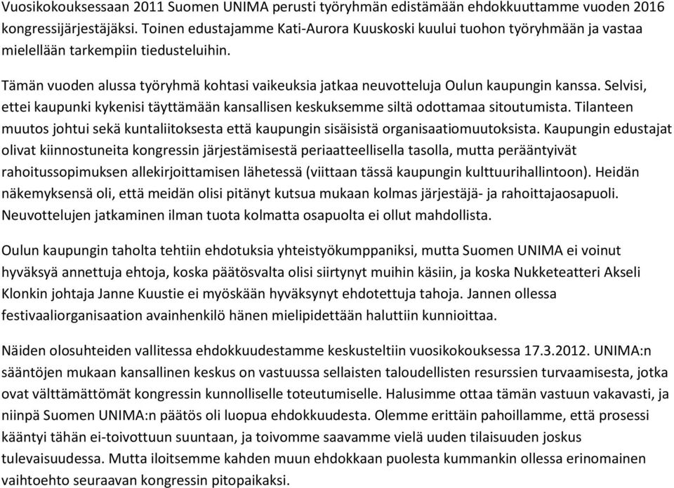 Tämän vuoden alussa työryhmä kohtasi vaikeuksia jatkaa neuvotteluja Oulun kaupungin kanssa. Selvisi, ettei kaupunki kykenisi täyttämään kansallisen keskuksemme siltä odottamaa sitoutumista.