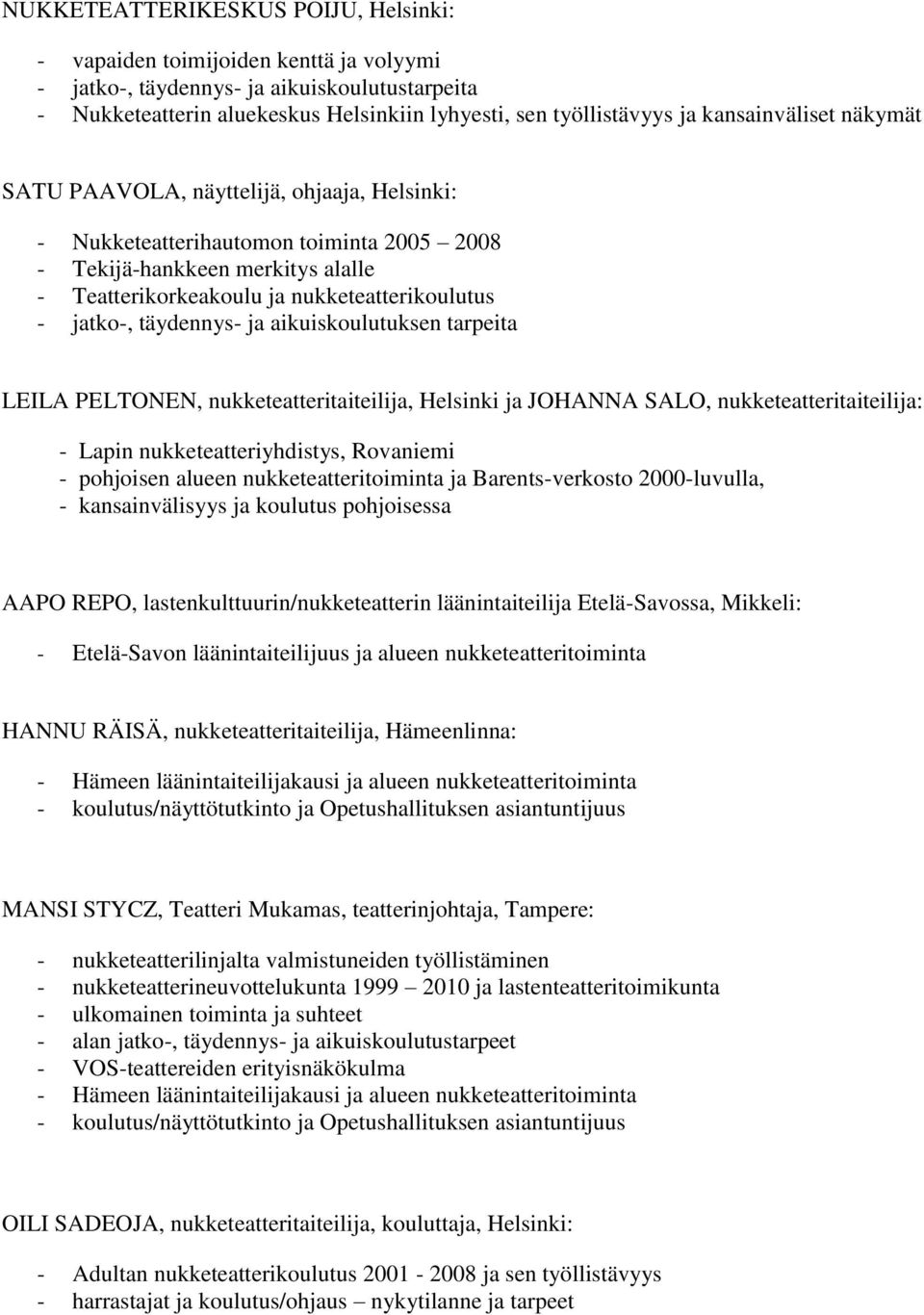 jatko-, täydennys- ja aikuiskoulutuksen tarpeita LEILA PELTONEN, nukketeatteritaiteilija, Helsinki ja JOHANNA SALO, nukketeatteritaiteilija: - Lapin nukketeatteriyhdistys, Rovaniemi - pohjoisen