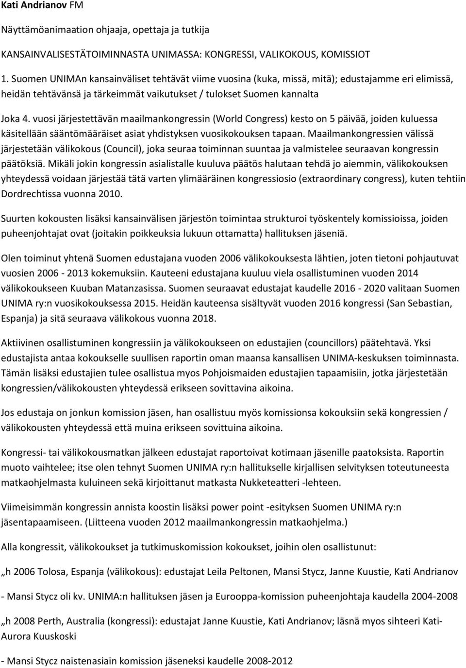 vuosi järjestettävän maailmankongressin (World Congress) kesto on 5 päivää, joiden kuluessa käsitellään sääntömääräiset asiat yhdistyksen vuosikokouksen tapaan.