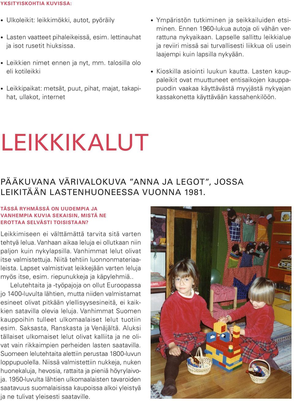 Ennen 1960-lukua autoja oli vähän verrattuna nykyaikaan. Lapselle sallittu leikkialue ja reviiri missä sai turvallisesti liikkua oli usein laajempi kuin lapsilla nykyään.