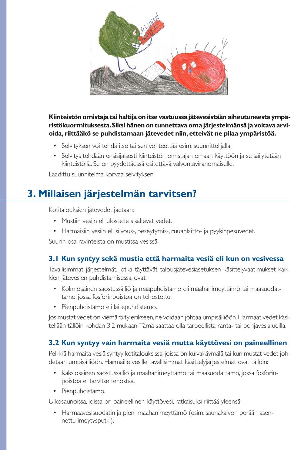 suunnittelijalla. Selvitys tehdään ensisijaisesti kiinteistön omistajan omaan käyttöön ja se säilytetään kiinteistöllä. Se on pyydettäessä esitettävä valvontaviranomaiselle.