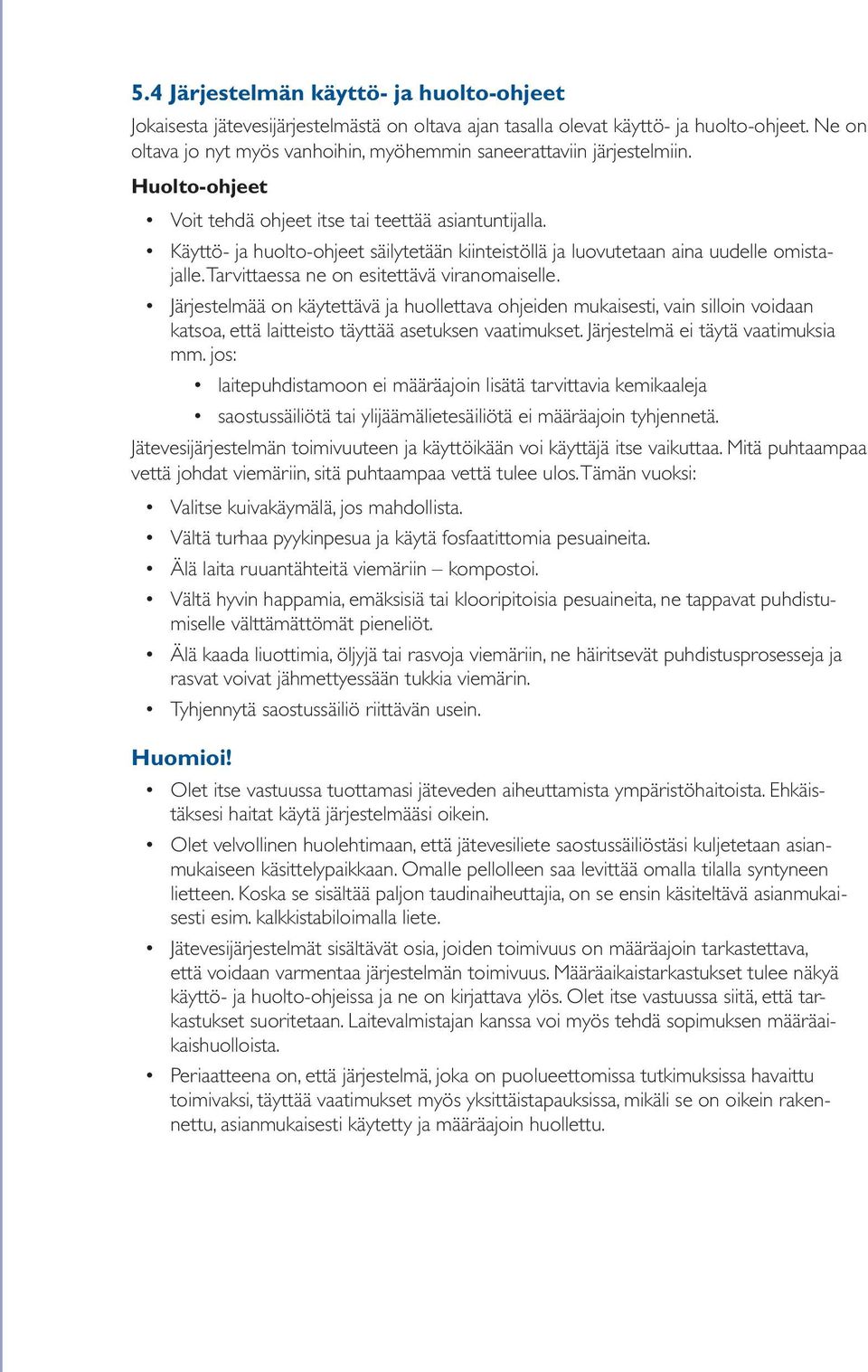 Käyttö- ja huolto-ohjeet säilytetään kiinteistöllä ja luovutetaan aina uudelle omistajalle. Tarvittaessa ne on esitettävä viranomaiselle.