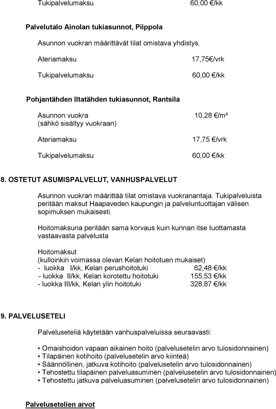 OSTETUT ASUMISPALVELUT, VANHUSPALVELUT Asunnon vuokran määrittää tilat omistava vuokranantaja. Tukipalveluista peritään maksut Haapaveden kaupungin ja palveluntuottajan välisen sopimuksen mukaisesti.