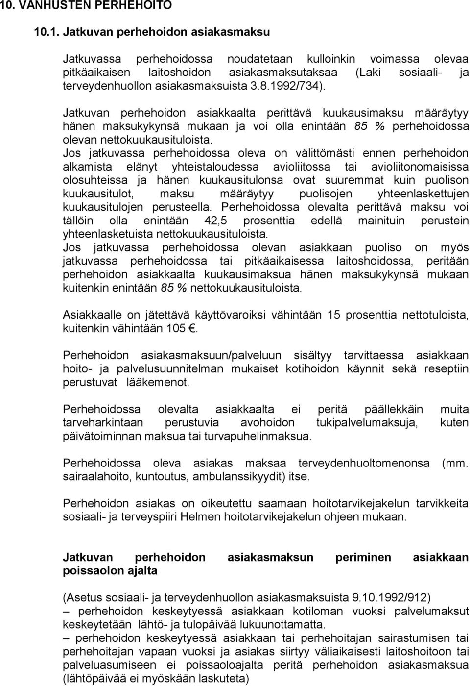 Jatkuvan perhehoidon asiakkaalta perittävä kuukausimaksu määräytyy hänen maksukykynsä mukaan ja voi olla enintään 85 % perhehoidossa olevan nettokuukausituloista.