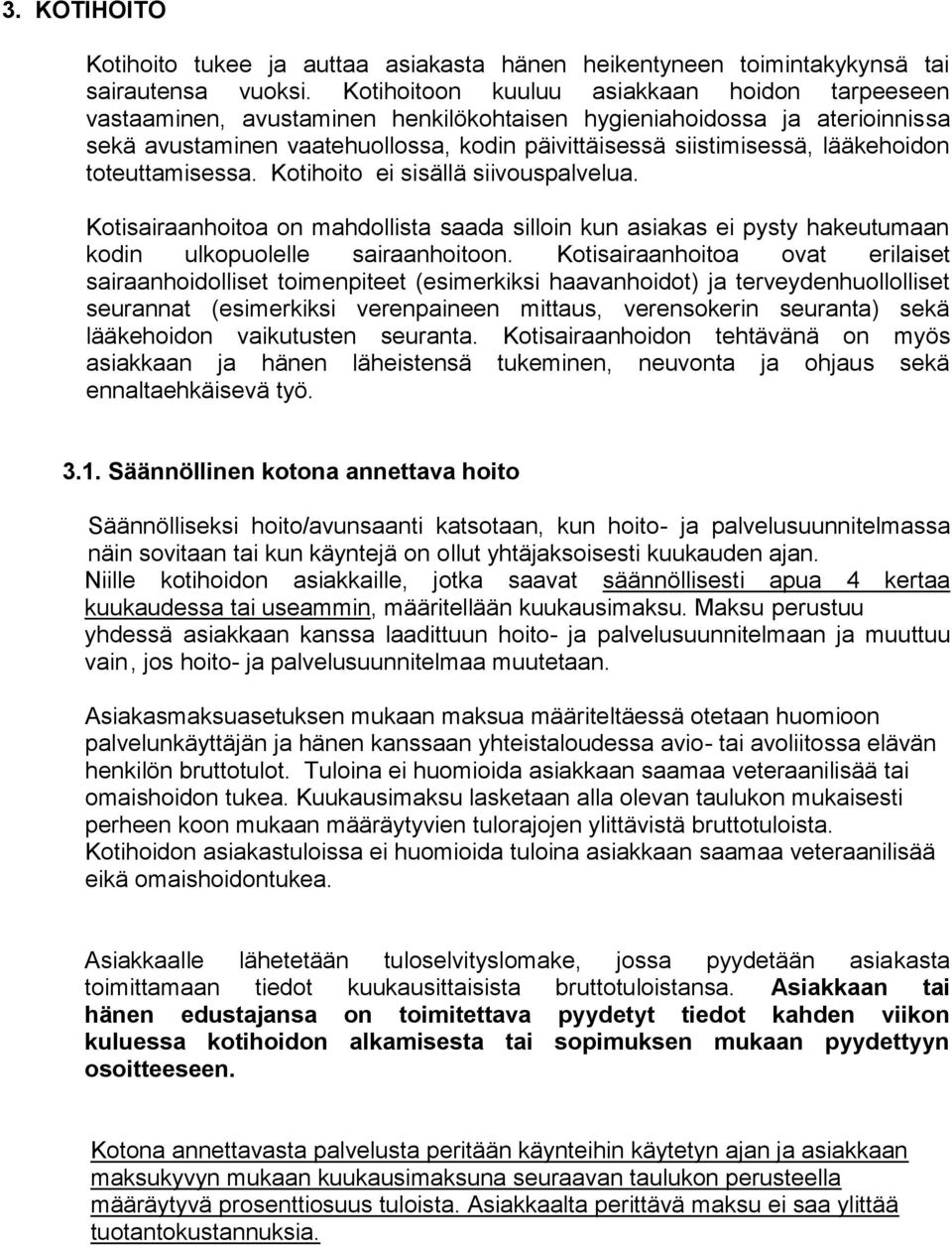 lääkehoidon toteuttamisessa. Kotihoito ei sisällä siivouspalvelua. Kotisairaanhoitoa on mahdollista saada silloin kun asiakas ei pysty hakeutumaan kodin ulkopuolelle sairaanhoitoon.