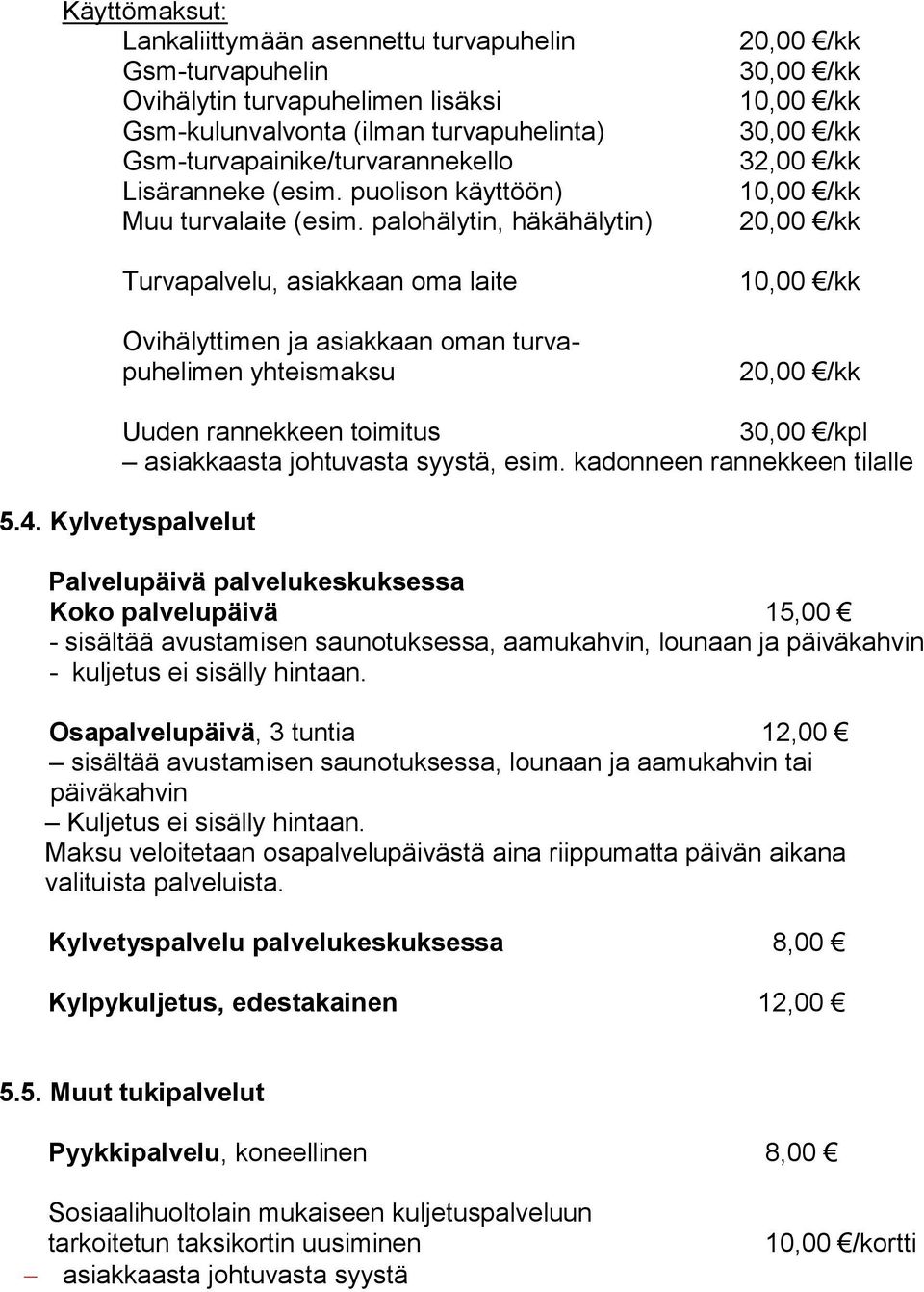 palohälytin, häkähälytin) Turvapalvelu, asiakkaan oma laite Ovihälyttimen ja asiakkaan oman turvapuhelimen yhteismaksu 20,00 /kk 30,00 /kk 10,00 /kk 30,00 /kk 32,00 /kk 10,00 /kk 20,00 /kk 10,00 /kk