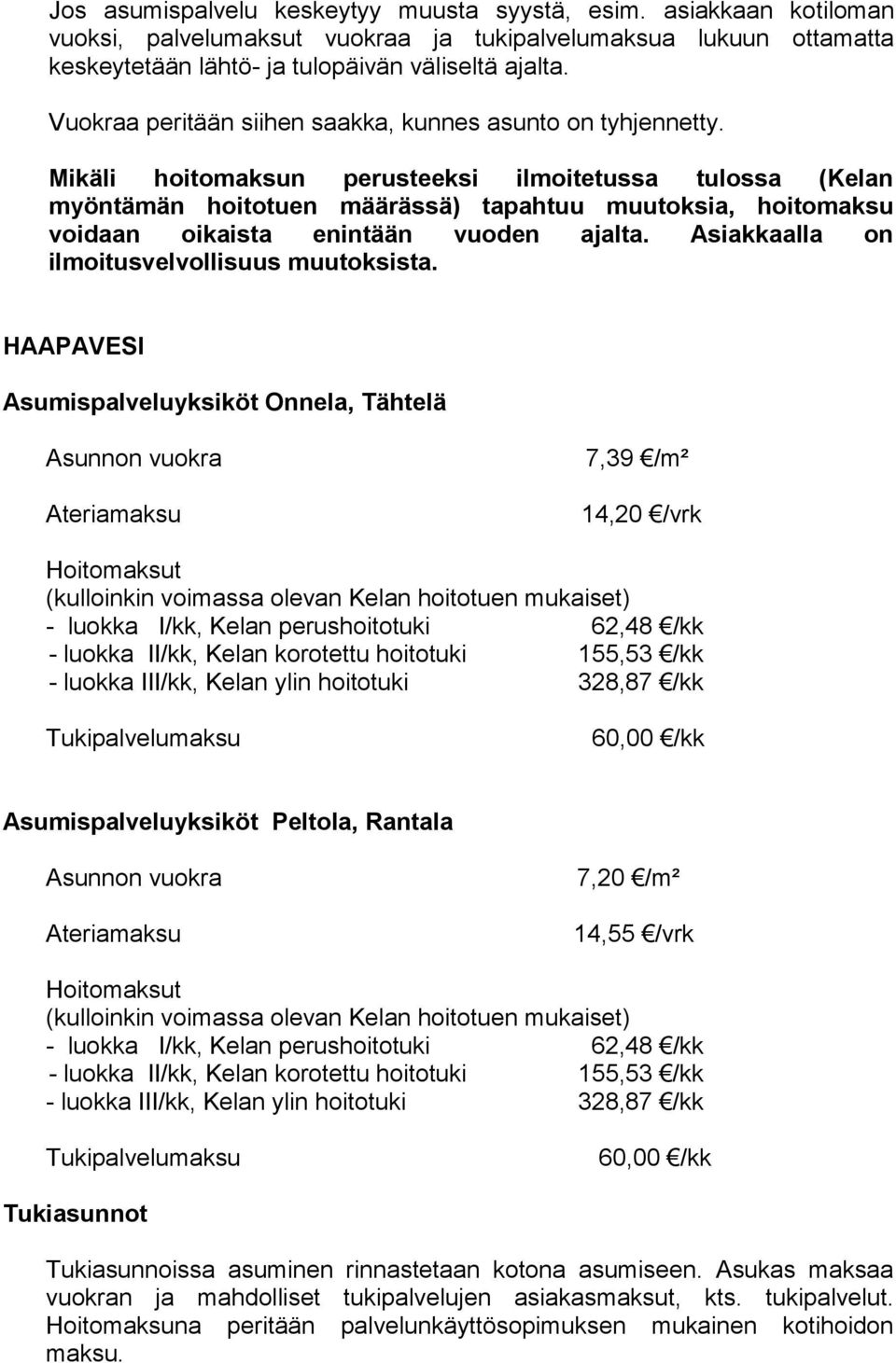 Mikäli hoitomaksun perusteeksi ilmoitetussa tulossa (Kelan myöntämän hoitotuen määrässä) tapahtuu muutoksia, hoitomaksu voidaan oikaista enintään vuoden ajalta.