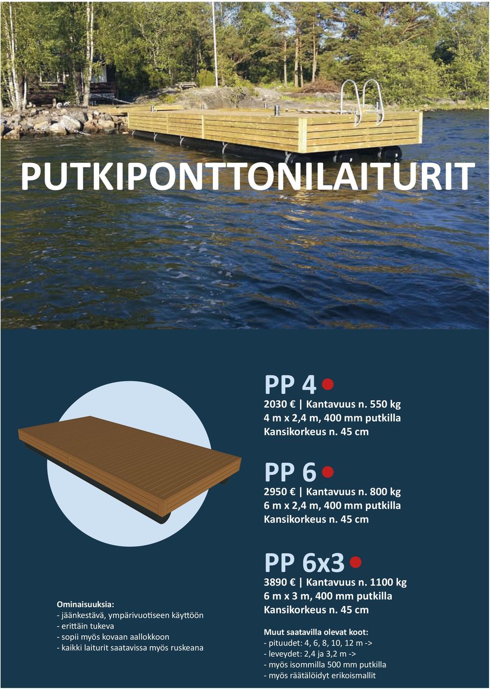 45 cm PP 6x3 Ominaisuuksia: - jäänkestävä, ympärivuotiseen käyttöön - erittäin tukeva - sopii myös kovaan aallokkoon - kaikki laiturit