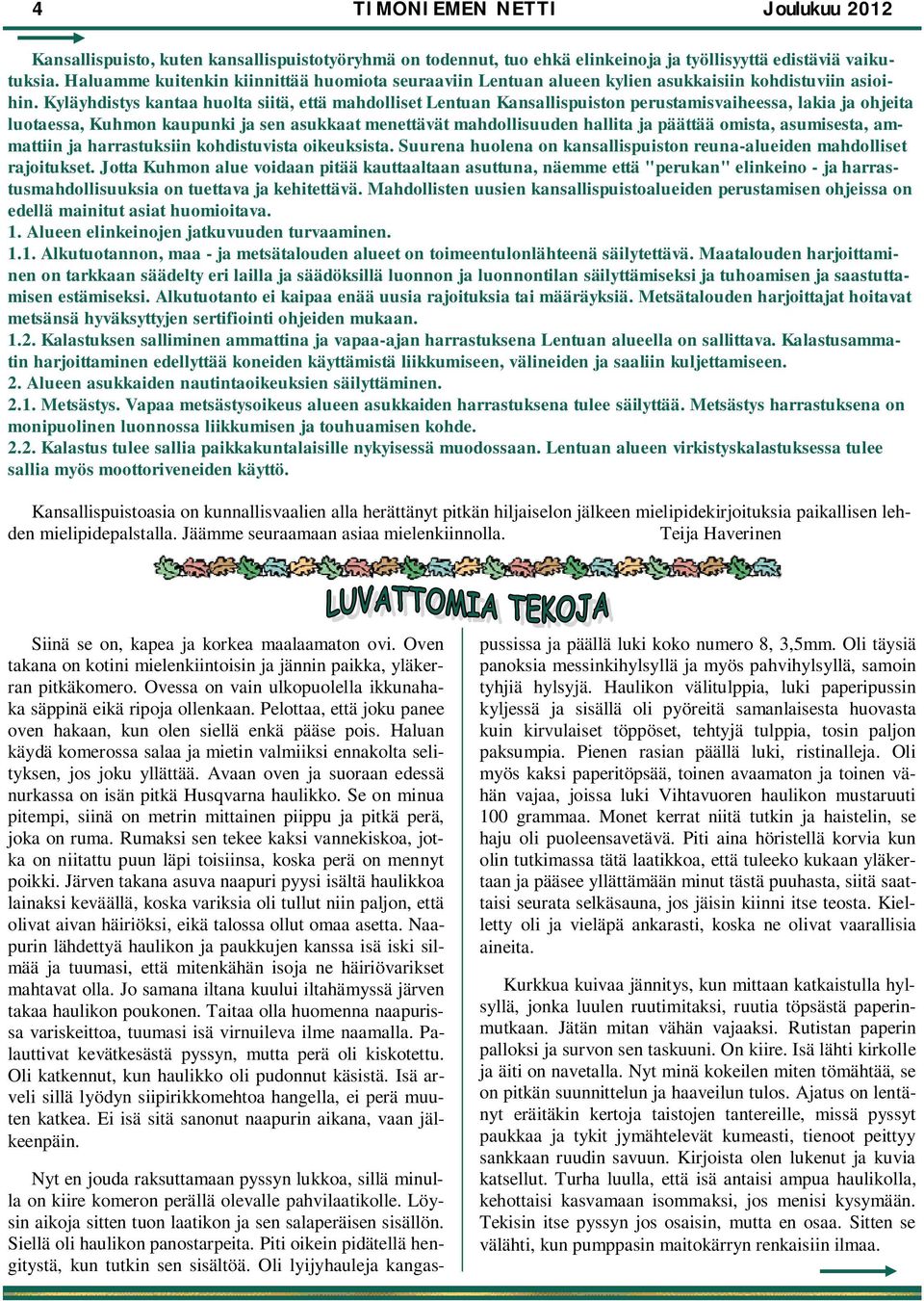 Kyläyhdistys kantaa huolta siitä, että mahdolliset Lentuan Kansallispuiston perustamisvaiheessa, lakia ja ohjeita luotaessa, Kuhmon kaupunki ja sen asukkaat menettävät mahdollisuuden hallita ja