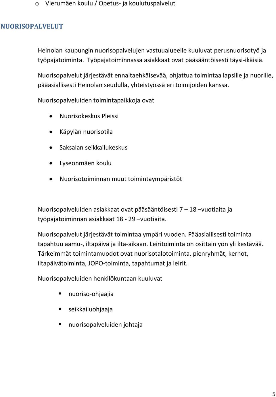 Nuorisopalvelut järjestävät ennaltaehkäisevää, ohjattua toimintaa lapsille ja nuorille, pääasiallisesti Heinolan seudulla, yhteistyössä eri toimijoiden kanssa.