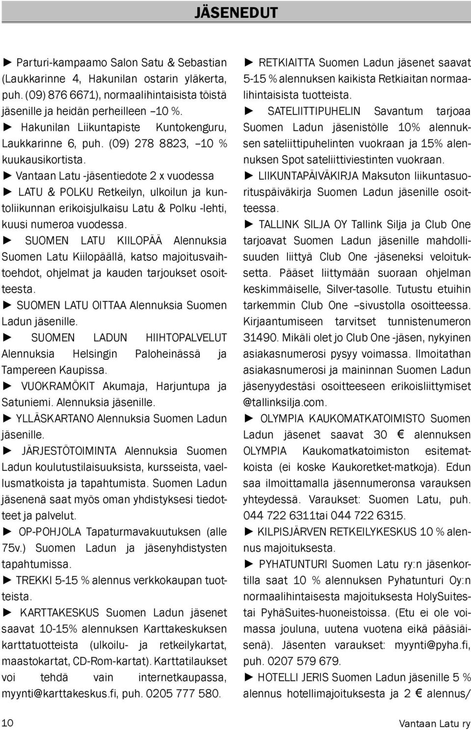 Vantaan Latu -jäsentiedote 2 x vuodessa LATU & POLKU Retkeilyn, ulkoilun ja kuntoliikunnan erikoisjulkaisu Latu & Polku -lehti, kuusi numeroa vuodessa.