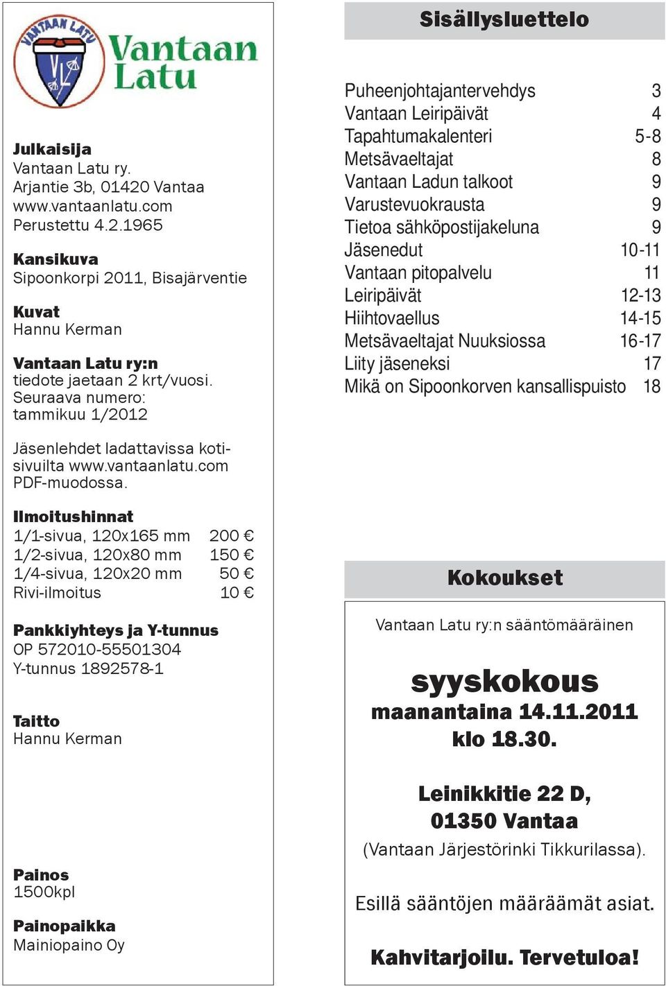 Jäsenedut 10-11 Vantaan pitopalvelu 11 Leiripäivät 12-13 Hiihtovaellus 14-15 Metsävaeltajat Nuuksiossa 16-17 Liity jäseneksi 17 Mikä on Sipoonkorven kansallispuisto 18 Jäsenlehdet ladattavissa