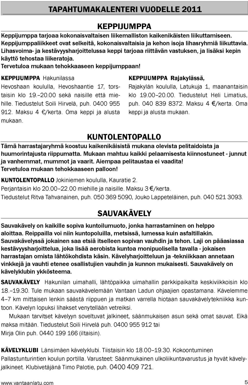 Lihasvoima- ja kestävyysharjoittelussa keppi tarjoaa riittävän vastuksen, ja lisäksi kepin käyttö tehostaa liikeratoja. Tervetuloa mukaan tehokkaaseen keppijumppaan!