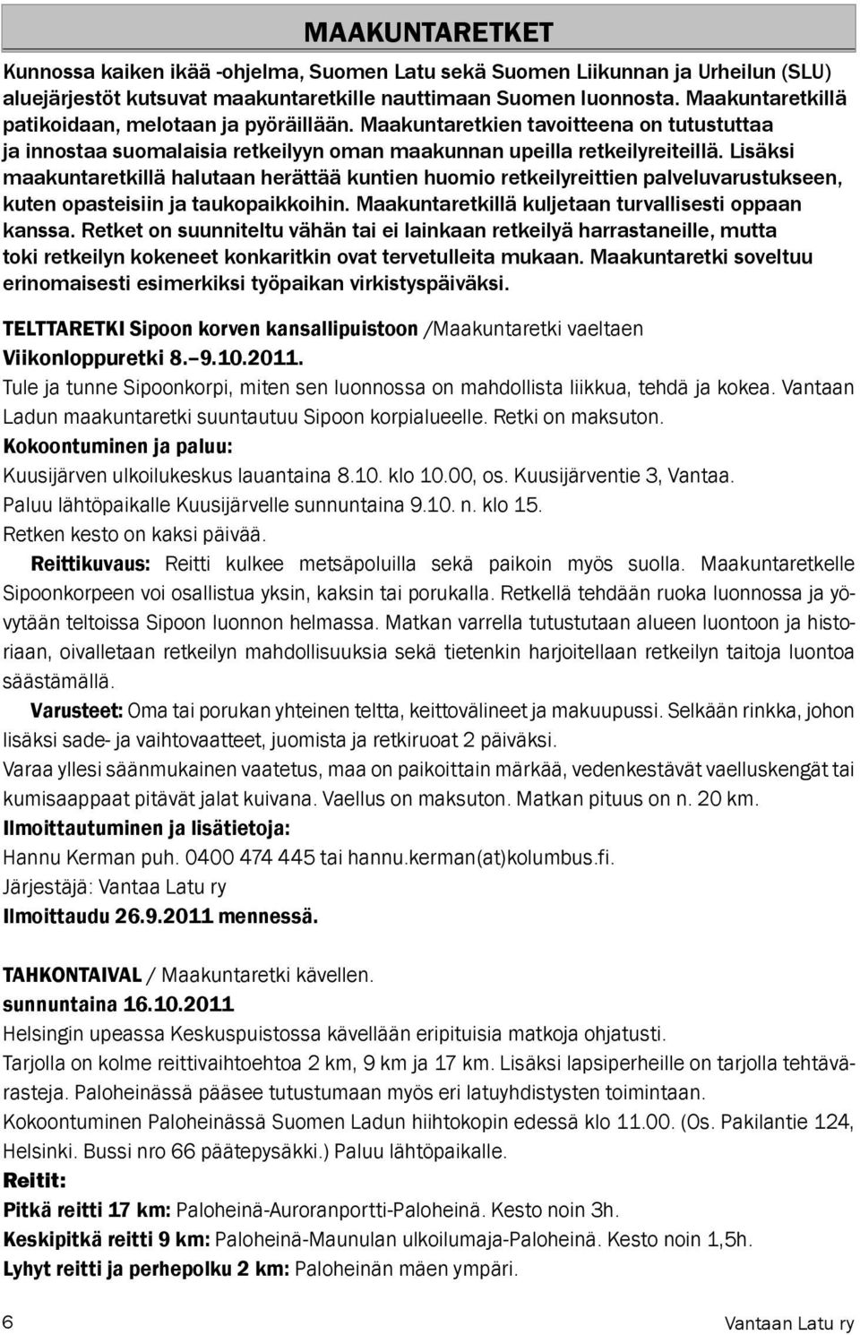 Lisäksi maakuntaretkillä halutaan herättää kuntien huomio retkeilyreittien palveluvarustukseen, kuten opasteisiin ja taukopaikkoihin. Maakuntaretkillä kuljetaan turvallisesti oppaan kanssa.