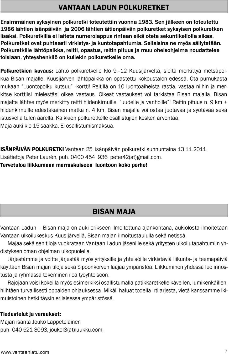 Polkuretkillä ei laiteta numerolappua rintaan eikä oteta sekuntikellolla aikaa. Polkuretket ovat puhtaasti virkistys- ja kuntotapahtumia. Sellaisina ne myös säilytetään.