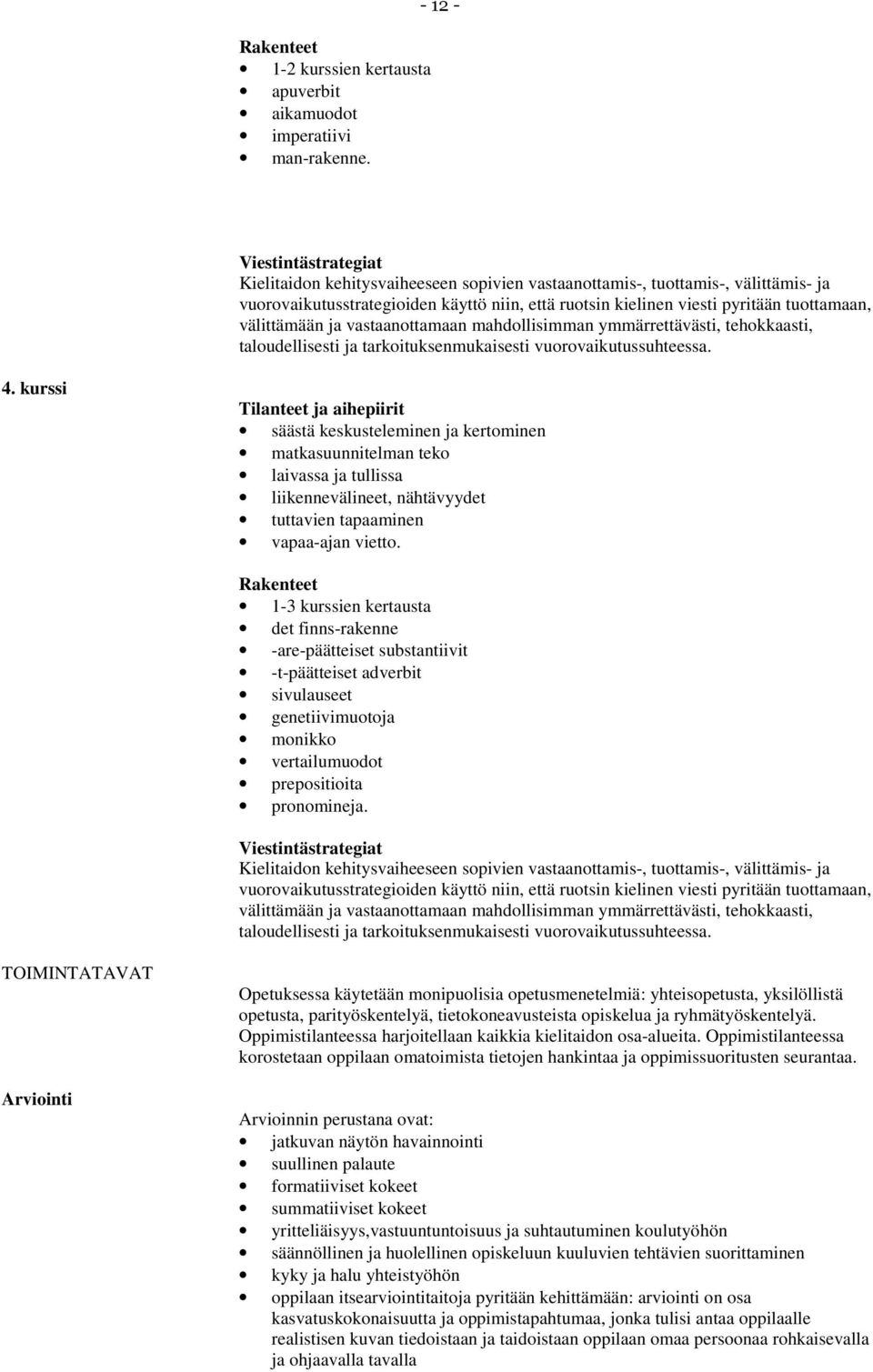 välittämään ja vastaanottamaan mahdollisimman ymmärrettävästi, tehokkaasti, taloudellisesti ja tarkoituksenmukaisesti vuorovaikutussuhteessa. 4.