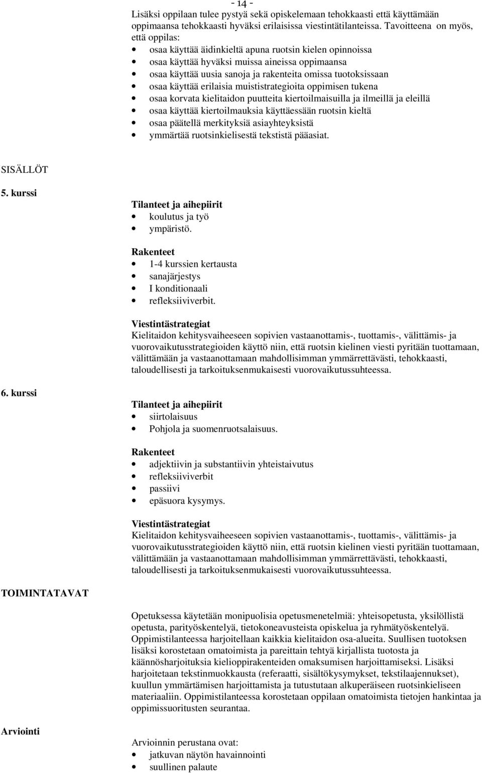 tuotoksissaan osaa käyttää erilaisia muististrategioita oppimisen tukena osaa korvata kielitaidon puutteita kiertoilmaisuilla ja ilmeillä ja eleillä osaa käyttää kiertoilmauksia käyttäessään ruotsin