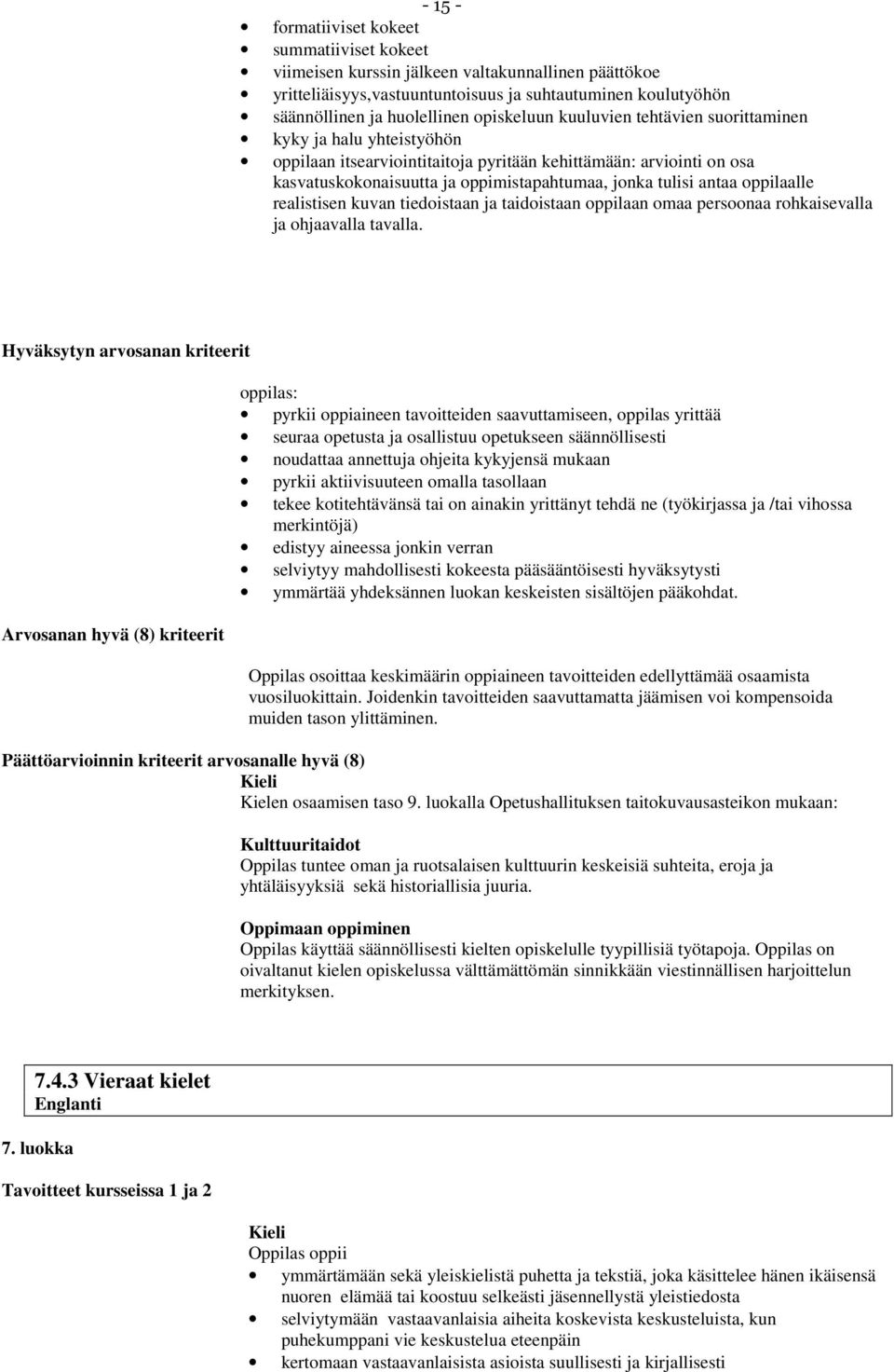 antaa oppilaalle realistisen kuvan tiedoistaan ja taidoistaan oppilaan omaa persoonaa rohkaisevalla ja ohjaavalla tavalla.