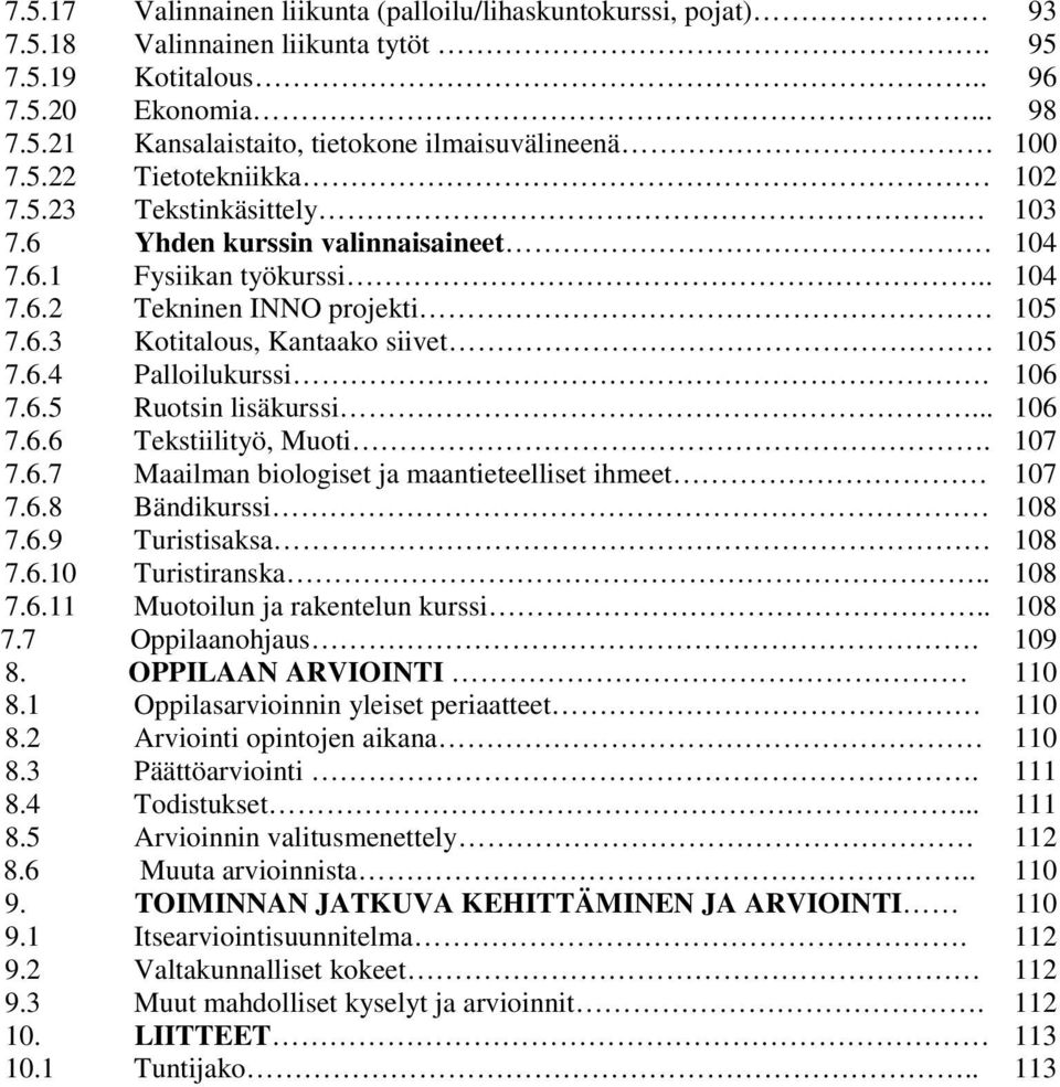 106 7.6.5 Ruotsin lisäkurssi... 106 7.6.6 Tekstiilityö, Muoti. 107 7.6.7 Maailman biologiset ja maantieteelliset ihmeet 107 7.6.8 Bändikurssi 108 7.6.9 Turistisaksa 108 7.6.10 Turistiranska.. 108 7.6.11 Muotoilun ja rakentelun kurssi.