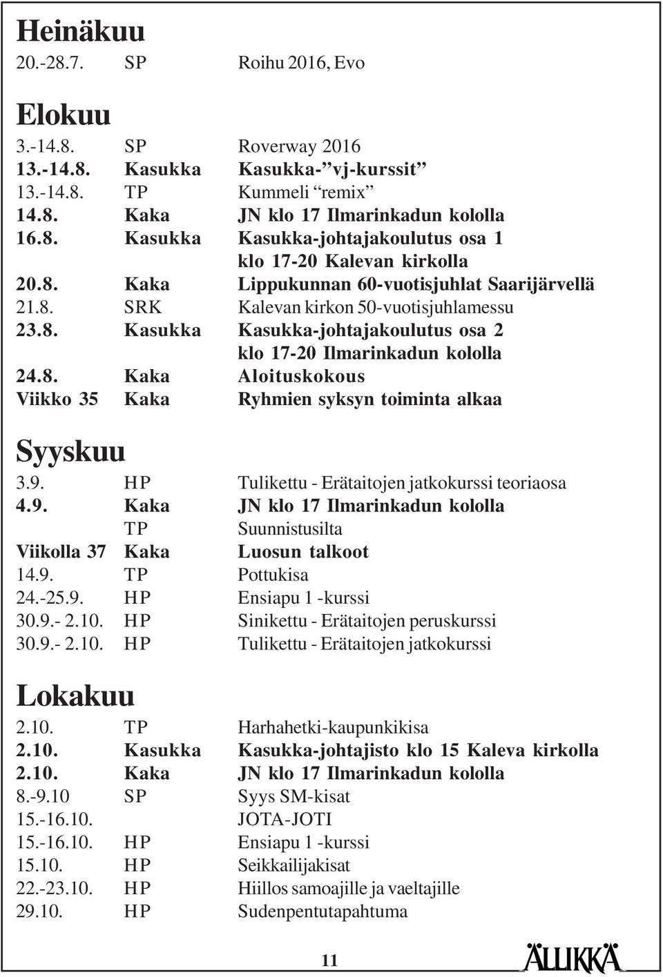 9. HP Tulikettu - Erätaitojen jatkokurssi teoriaosa 4.9. Kaka JN klo 17 Ilmarinkadun kololla TP Suunnistusilta Viikolla 37 Kaka Luosun talkoot 14.9. TP Pottukisa 24.-25.9. HP Ensiapu 1 -kurssi 30.9.- 2.