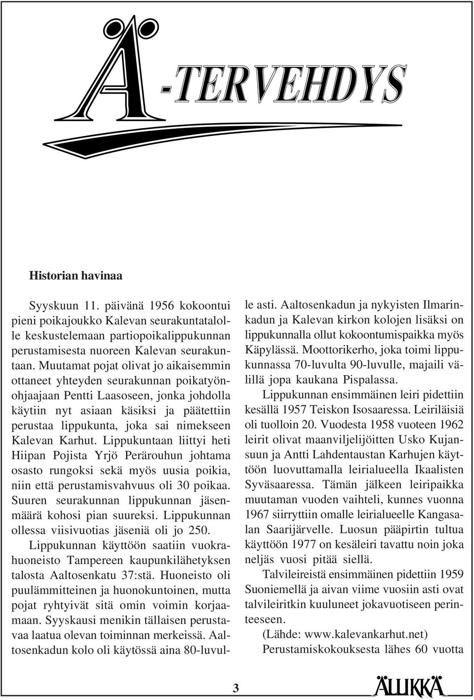 Kalevan Karhut. Lippukuntaan liittyi heti Hiipan Pojista Yrjö Perärouhun johtama osasto rungoksi sekä myös uusia poikia, niin että perustamisvahvuus oli 30 poikaa.