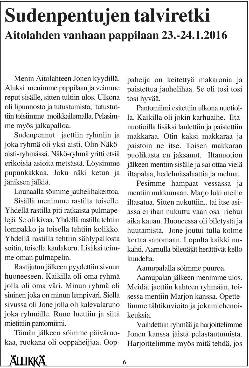 Näkö-ryhmä yritti etsiä erikoisia asioita metsästä. Löysimme pupunkakkaa. Joku näki ketun ja jäniksen jälkiä. Lounaalla söimme jauhelihakeittoa. Sisällä menimme rastilta toiselle.