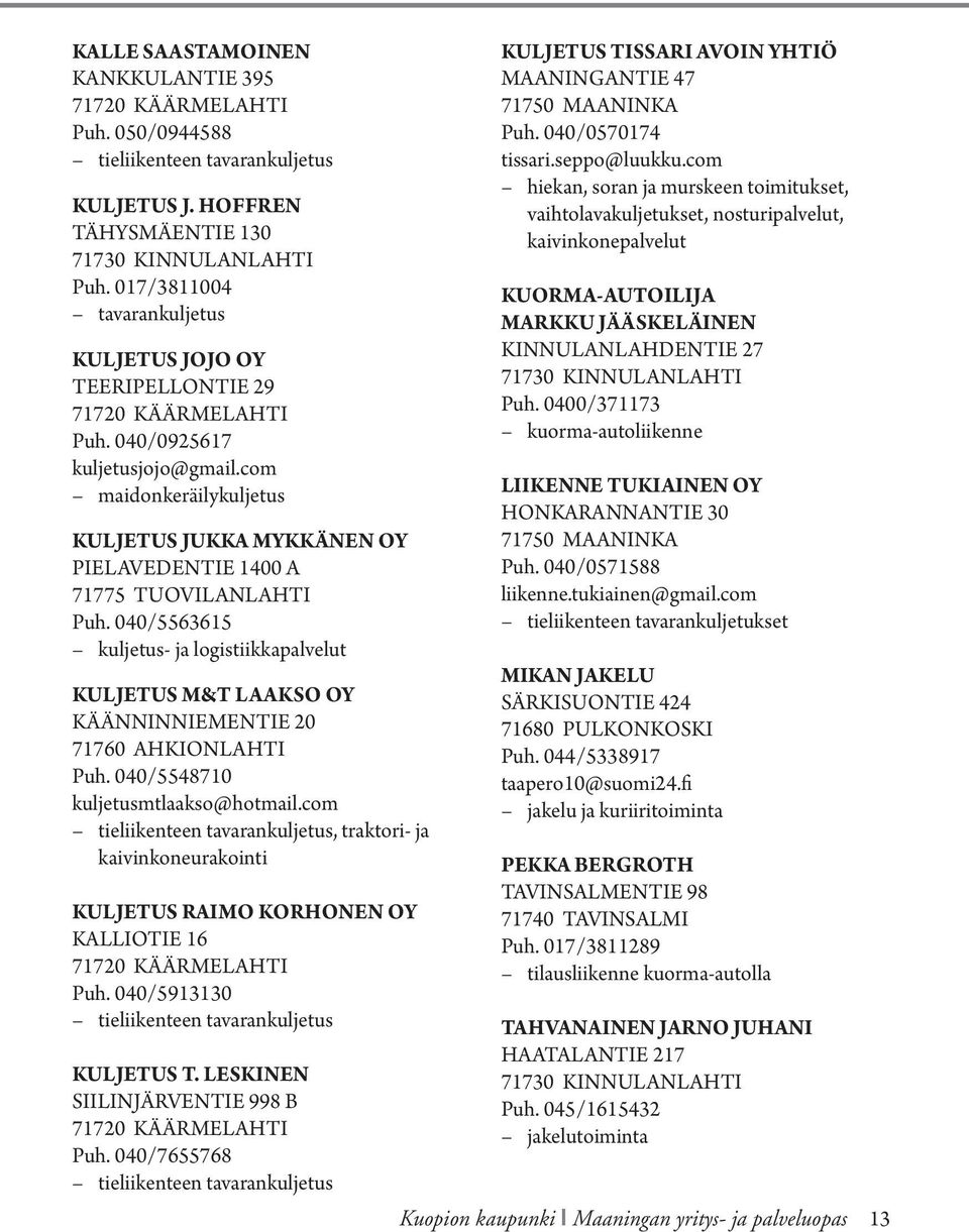 040/5563615 kuljetus- ja logistiikkapalvelut KULJETUS M&T LAAKSO OY KÄÄNNINNIEMENTIE 20 71760 AHKIONLAHTI Puh. 040/5548710 kuljetusmtlaakso@hotmail.