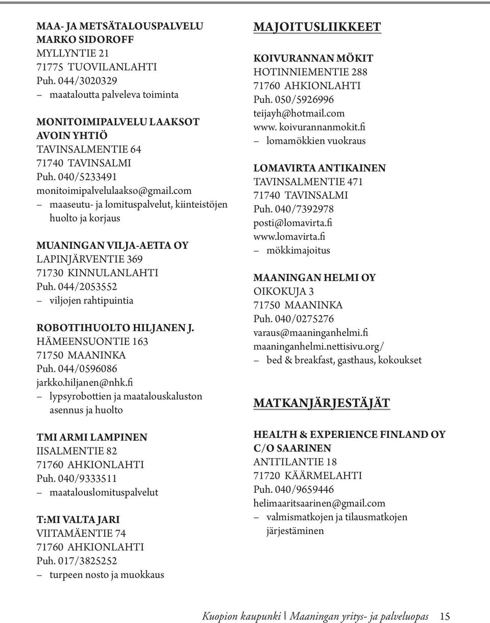 044/2053552 viljojen rahtipuintia ROBOTTIHUOLTO HILJANEN J. HÄMEENSUONTIE 163 Puh. 044/0596086 jarkko.hiljanen@nhk.