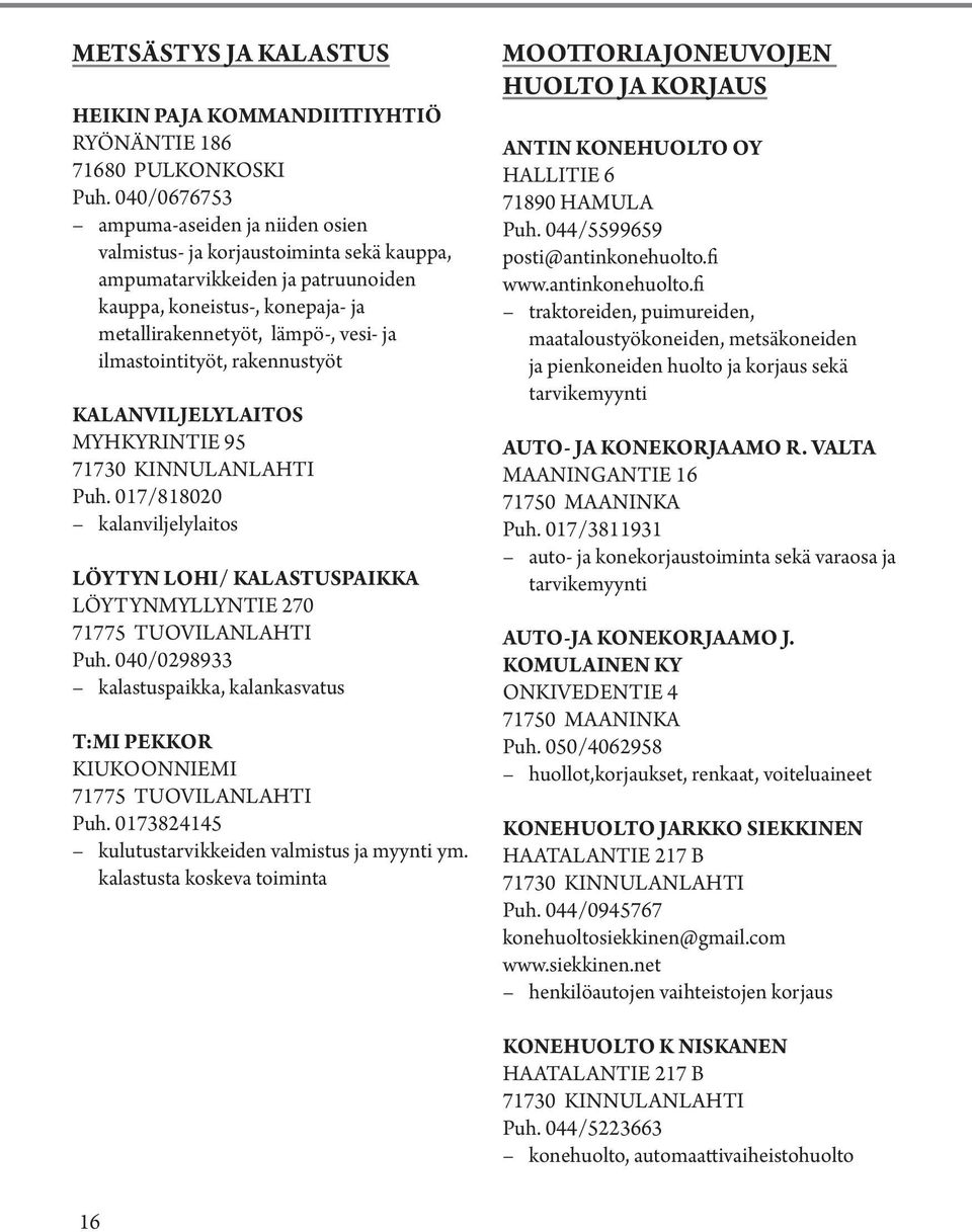 ilmastointityöt, rakennustyöt KALANVILJELYLAITOS MYHKYRINTIE 95 Puh. 017/818020 kalanviljelylaitos LÖYTYN LOHI/ KALASTUSPAIKKA LÖYTYNMYLLYNTIE 270 Puh.