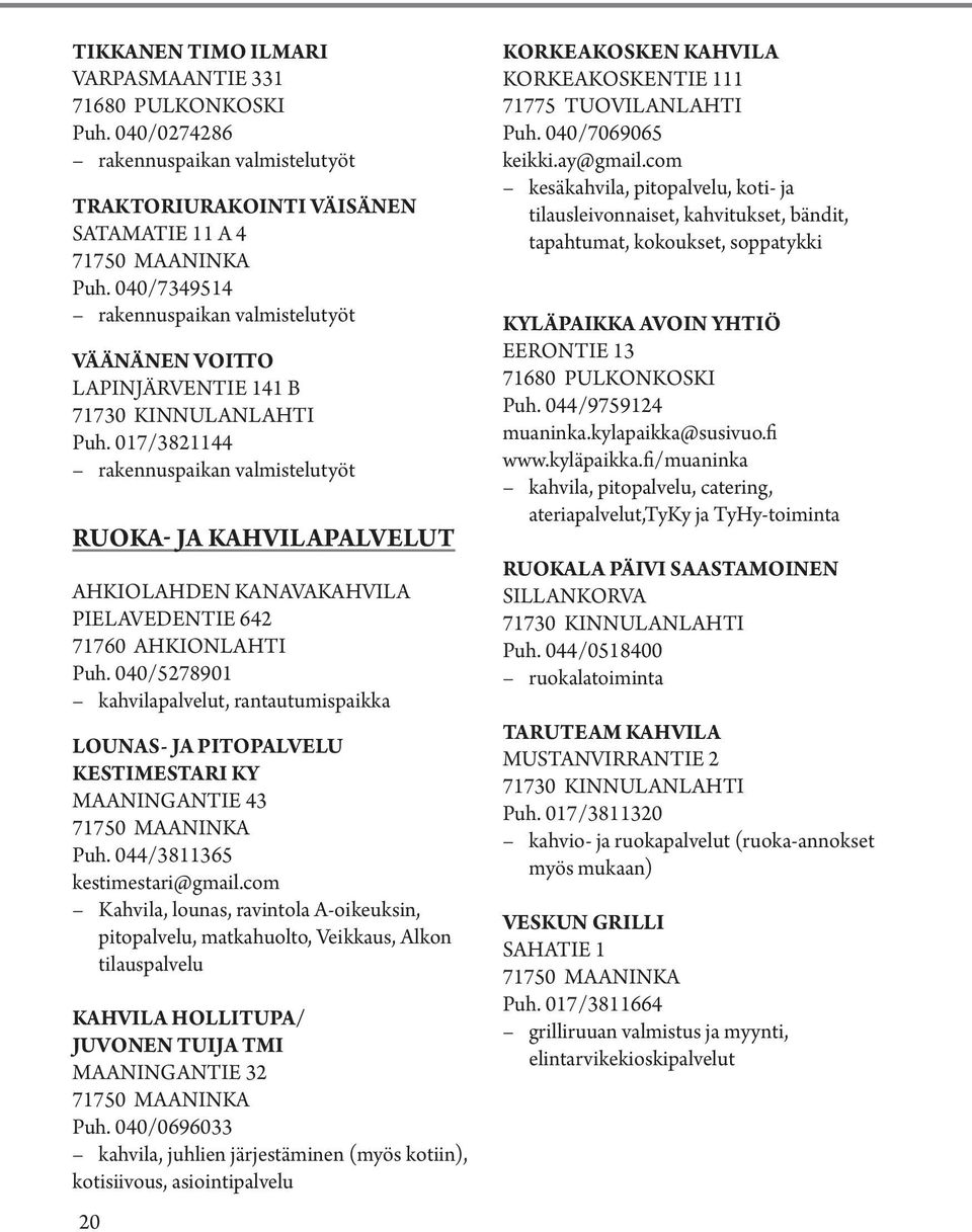 017/3821144 rakennuspaikan valmistelutyöt Ruoka- ja kahvilapalvelut AHKIOLAHDEN KANAVAKAHVILA PIELAVEDENTIE 642 71760 AHKIONLAHTI Puh.