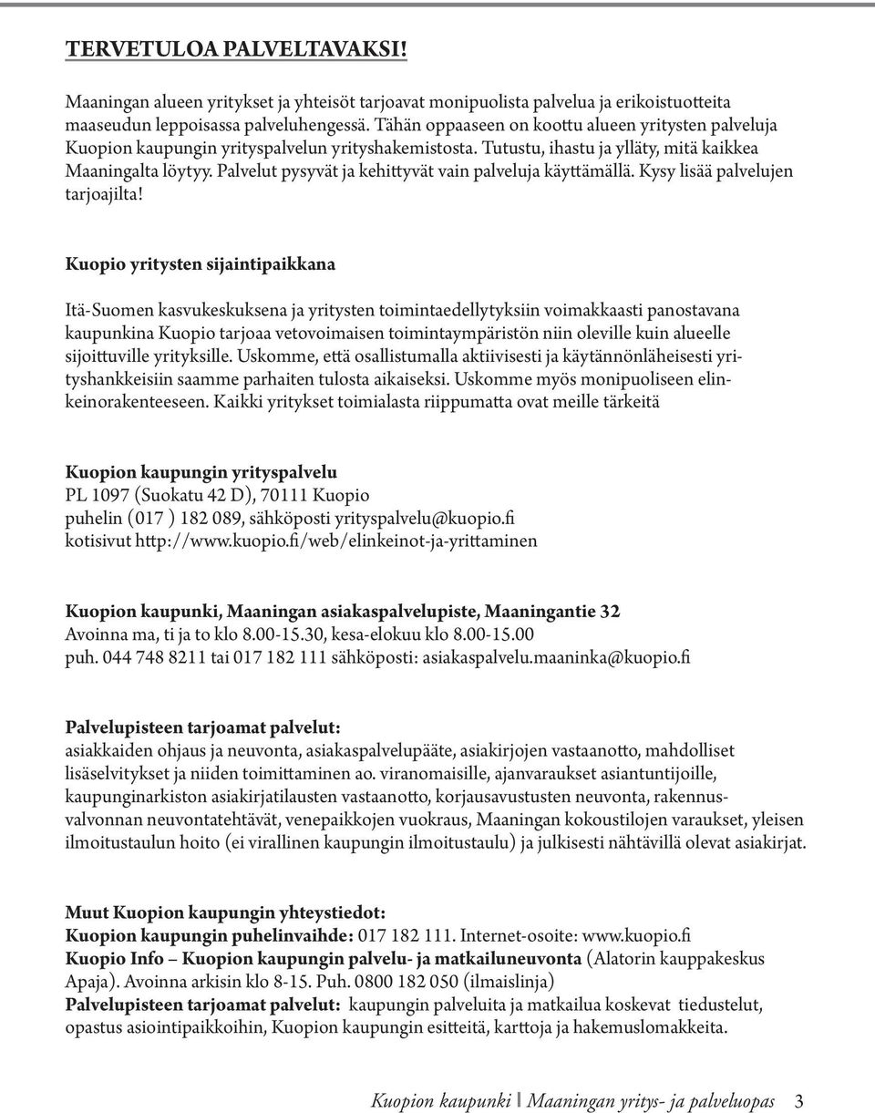 Palvelut pysyvät ja kehittyvät vain palveluja käyttämällä. Kysy lisää palvelujen tarjoajilta!