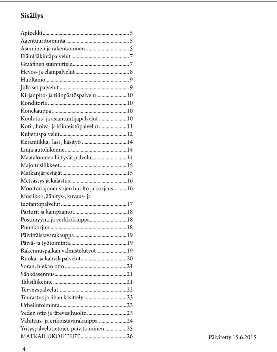 ..12 Keramiikka, lasi, käsityö...14 Linja-autoliikenne...14 Maatalouteen liittyvät palvelut...14 Majoitusliikkeet...15 Matkanjärjestäjät...15 Metsästys ja kalastus.