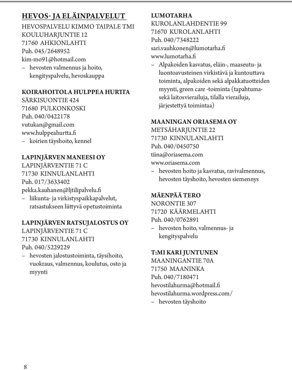 fi koirien täyshoito, kennel LAPINJÄRVEN MANEESI OY LAPINJÄRVENTIE 71 C Puh. 017/3633402 pekka.kauhanen@ljtilipalvelu.